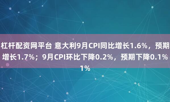 杠杆配资网平台 意大利9月CPI同比增长1.6%，预期增长1.7%；9月CPI环比下降0.2%，预期下降0.1%