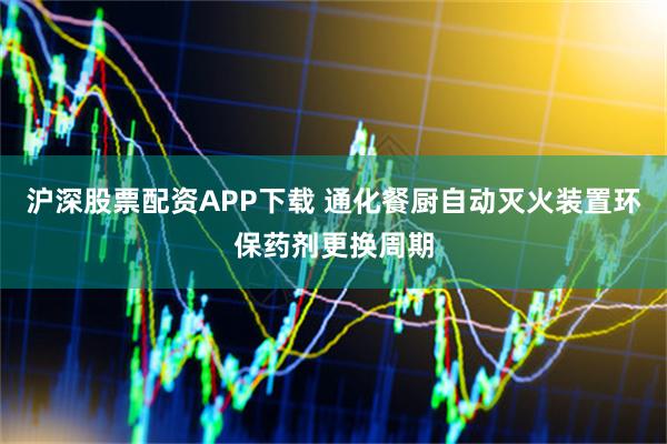 沪深股票配资APP下载 通化餐厨自动灭火装置环保药剂更换周期